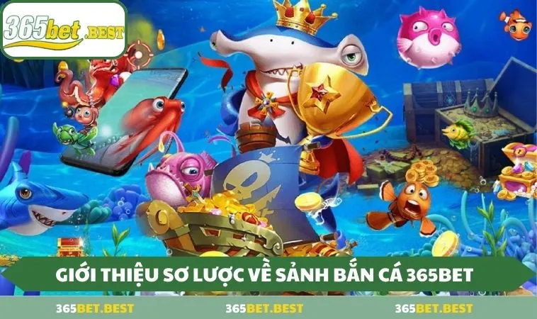gioi thieu so luoc ve sanh ban ca 365bet Giới thiệu sơ lược về sảnh bắn cá 365BET