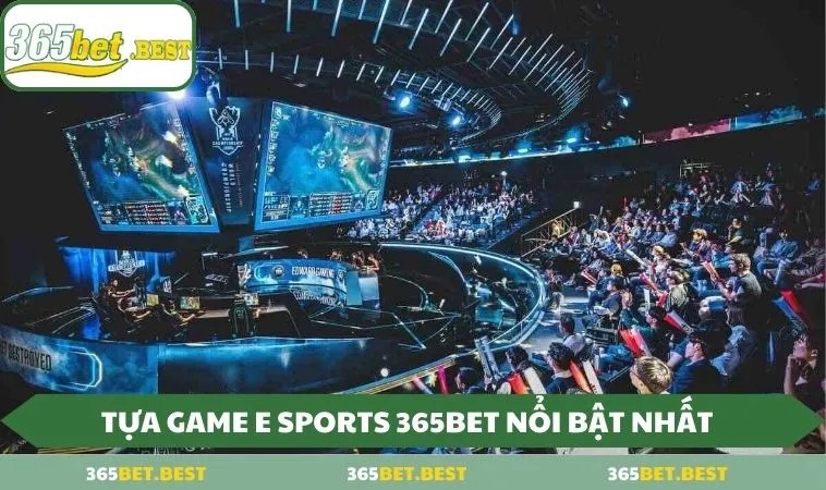 tua game e sports 365bet noi bat nhat 11zon Tựa game E Sports 365BET nổi bật nhất