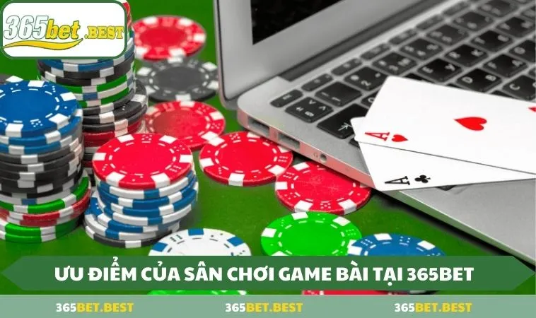 uu diem cua san choi game bai tai 365bet Ưu điểm của sân chơi Game Bài tại 365BET