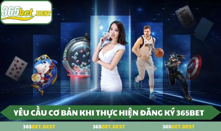 yeu cau co ban khi thuc hien dang ky 365bet 1 Yêu cầu cơ bản khi thực hiện đăng ký 365BET